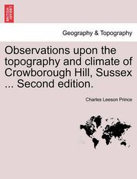 Cover image for Observations Upon the Topography and Climate of Crowborough Hill, Sussex ... Second Edition.