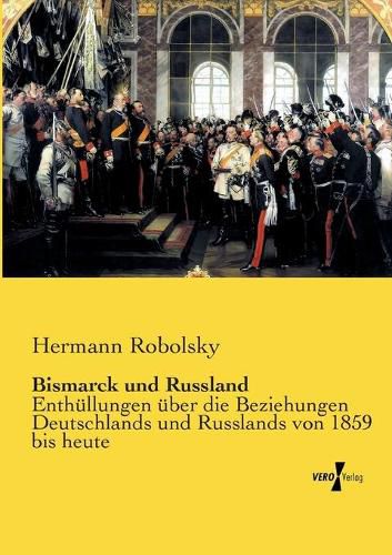 Cover image for Bismarck und Russland: Enthullungen uber die Beziehungen Deutschlands und Russlands von 1859 bis heute