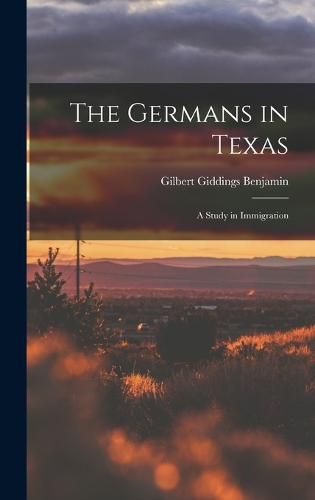 Cover image for The Germans in Texas; a Study in Immigration