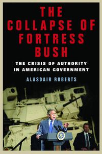 Cover image for The Collapse of Fortress Bush: The Crisis of Authority in American Government