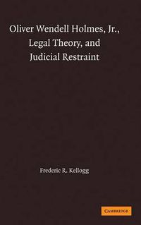 Cover image for Oliver Wendell Holmes, Jr., Legal Theory, and Judicial Restraint