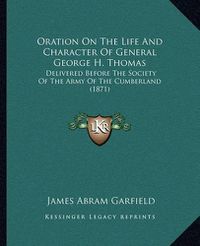 Cover image for Oration on the Life and Character of General George H. Thomas: Delivered Before the Society of the Army of the Cumberland (1871)