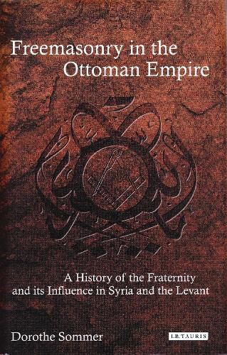 Cover image for Freemasonry in the Ottoman Empire: A History of the Fraternity and its Influence in Syria and the Levant