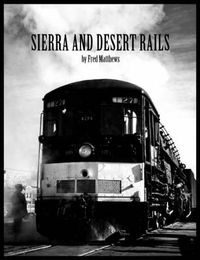 Cover image for Sierra and Desert Rails'': Donner, Feather River, Owens Valley at the End of the Steam End