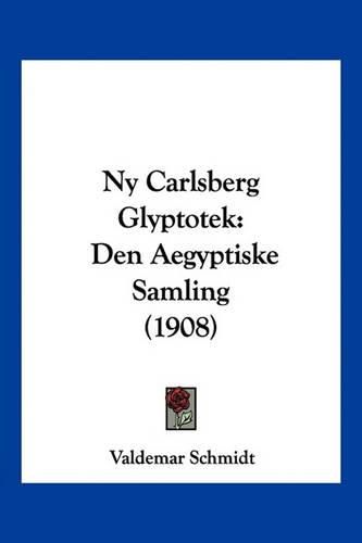 Cover image for NY Carlsberg Glyptotek: Den Aegyptiske Samling (1908)