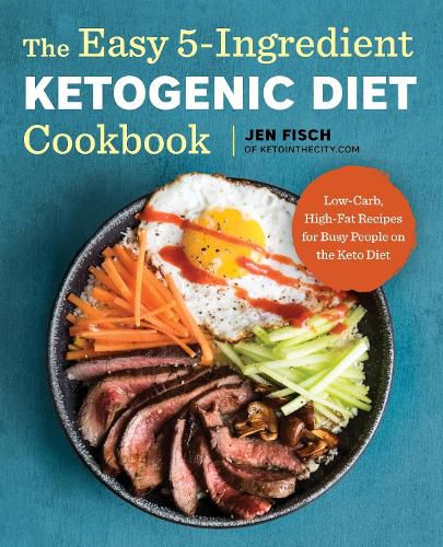 Cover image for The Easy 5-Ingredient Ketogenic Diet Cookbook: Low-Carb, High-Fat Recipes for Busy People on the Keto Diet