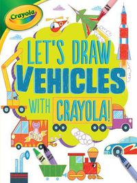Cover image for Let's Draw Vehicles with Crayola (R) !