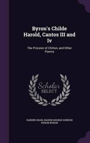 Byron's Childe Harold, Cantos III and IV: The Prisoner of Chilton, and Other Poems