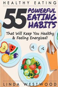 Cover image for Healthy Eating (3rd Edition): 55 POWERFUL Eating Habits That Will Keep You Healthy & Feeling Energized!