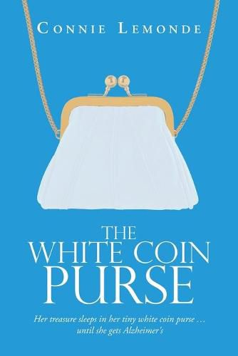 Cover image for The White Coin Purse: Her Treasure Sleeps in Her Tiny White Coin Purse ...Until She Gets Alzheimer's