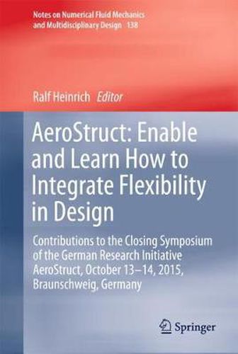 Cover image for AeroStruct: Enable and Learn How to Integrate Flexibility in Design: Contributions to the Closing Symposium of the German Research Initiative AeroStruct, October 13-14, 2015, Braunschweig, Germany