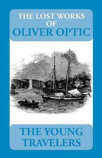 Cover image for The Lost Works of Oliver Optic: The Young Travelers