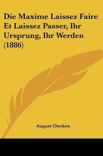 Cover image for Die Maxime Laissez Faire Et Laissez Passer, Ihr Ursprung, Ihr Werden (1886)