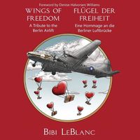 Cover image for Wings of Freedom - A Tribute to the Berlin Airlift Fluegel der Freiheit - Eine Hommage an die Berliner Luftbruecke