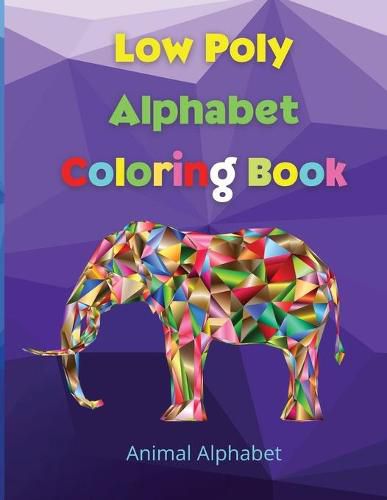 Cover image for Low Poly Alphabet Coloring Book: Workbook for Preschool, Kindergarten, and Kids Ages 3-5 ABC Activity Pages Activity Book for Girls and Boys Amazing Tracing Letters Coloring Pages for Children Ages 3-12 Amazing Activity and Coloring Book for KIDS