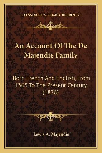 Cover image for An Account of the de Majendie Family: Both French and English, from 1365 to the Present Century (1878)