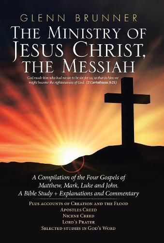 The Ministry of Jesus Christ, the Messiah: A Compilation of the Four Gospels of Matthew, Mark, Luke and John. a Bible Study + Explanations and Commentary