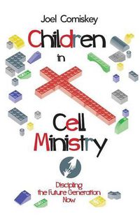 Cover image for Children in Cell Ministry: Discipling the Future Generation Now