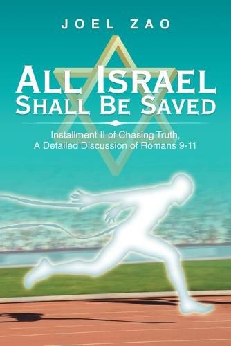 Cover image for All Israel Shall Be Saved: Installment Ii of Chasing Truth, a Detailed Discussion of Romans 9-11