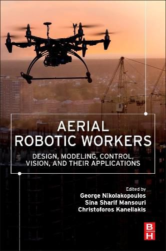 Cover image for Aerial Robotic Workers: Design, Modeling, Control, Vision and Their Applications