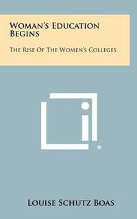 Cover image for Woman's Education Begins: The Rise of the Women's Colleges