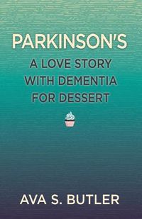 Cover image for Parkinson's: A Love Story with Dementia for Dessert