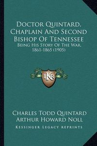 Cover image for Doctor Quintard, Chaplain and Second Bishop of Tennessee: Being His Story of the War, 1861-1865 (1905)