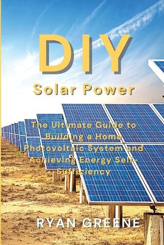 Cover image for DIY Solar Power: The Ultimate Guide to Building a Home Photovoltaic System and Achieving Energy Self-Sufficiency