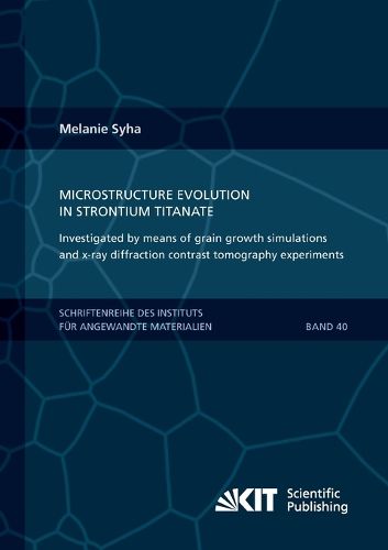 Cover image for Microstructure evolution in strontium titanate Investigated by means of grain growth simulations and x-ray diffraction contrast tomography experiments