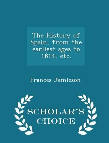 Cover image for The History of Spain, from the Earliest Ages to 1814, Etc. - Scholar's Choice Edition