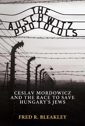 Cover image for The Auschwitz Protocols: Ceslav Mordowicz and the Race to Save Hungary's Jews