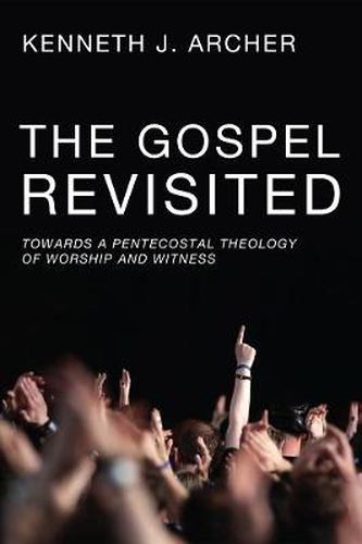 Cover image for The Gospel Revisited: Towards a Pentecostal Theology of Worship and Witness