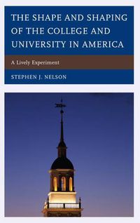 Cover image for The Shape and Shaping of the College and University in America: A Lively Experiment