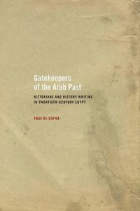 Cover image for Gatekeepers of the Arab Past: Historians and History Writing in Twentieth-Century Egypt