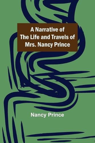 Cover image for A Narrative of the Life and Travels of Mrs. Nancy Prince