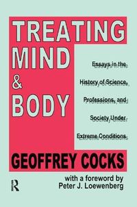 Cover image for Treating Mind and Body: Essays in the History of Science, Professions and Society Under Extreme Conditions