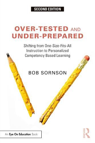 Cover image for Over-Tested and Under-Prepared: Shifting from One-Size-Fits-All Instruction to Personalized Competency Based Learning