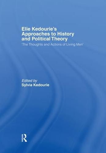 Cover image for Elie Kedourie's Approaches to History and Political Theory: 'The Thoughts and Actions of Living Men