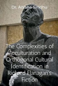 Cover image for The Complexities of Acculturation and Orthogonal Cultural Identification in Richard Flanagan's Fiction