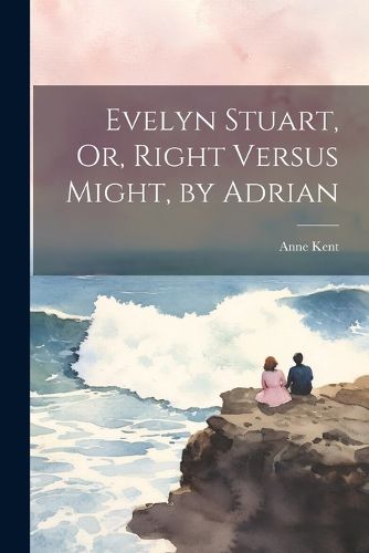 Cover image for Evelyn Stuart, Or, Right Versus Might, by Adrian