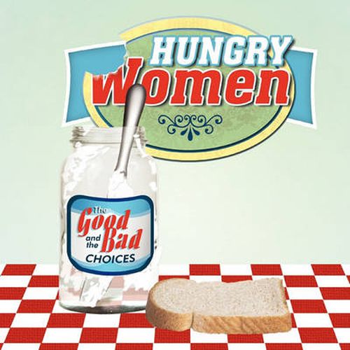 Cover image for Hungry Women: The Good and The Bad Choices