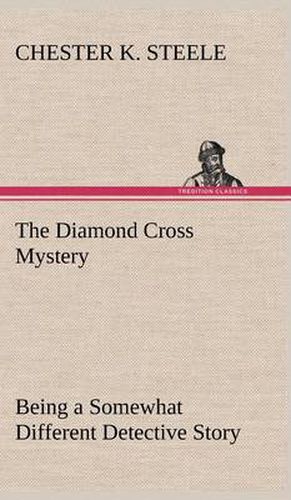 Cover image for The Diamond Cross Mystery Being a Somewhat Different Detective Story