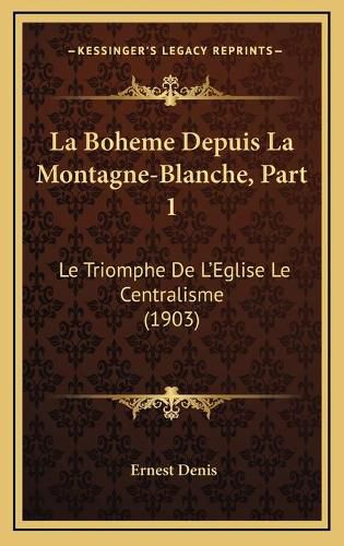 La Boheme Depuis La Montagne-Blanche, Part 1: Le Triomphe de L'Eglise Le Centralisme (1903)