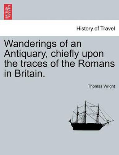 Cover image for Wanderings of an Antiquary, Chiefly Upon the Traces of the Romans in Britain.