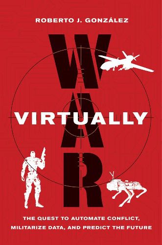 Cover image for War Virtually: The Quest to Automate Conflict, Militarize Data, and Predict the Future