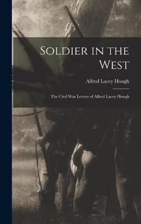 Cover image for Soldier in the West; the Civil War Letters of Alfred Lacey Hough