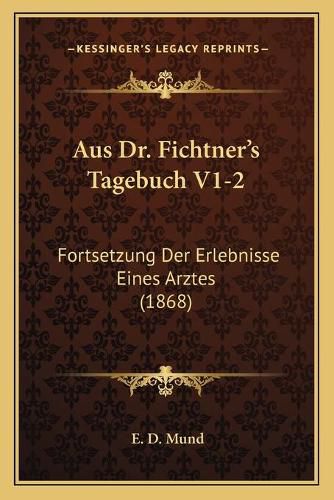 Cover image for Aus Dr. Fichtner's Tagebuch V1-2: Fortsetzung Der Erlebnisse Eines Arztes (1868)