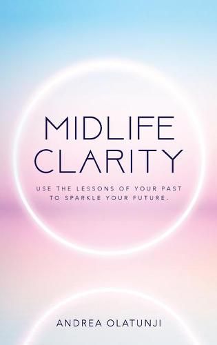 Cover image for Midlife Clarity: Use the lessons of your past to sparkle your future.