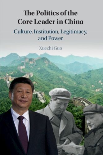 Cover image for The Politics of the Core Leader in China: Culture, Institution, Legitimacy, and Power