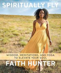 Cover image for Spiritually Fly: Wisdom, Meditations, and Yoga to Elevate Your Soul